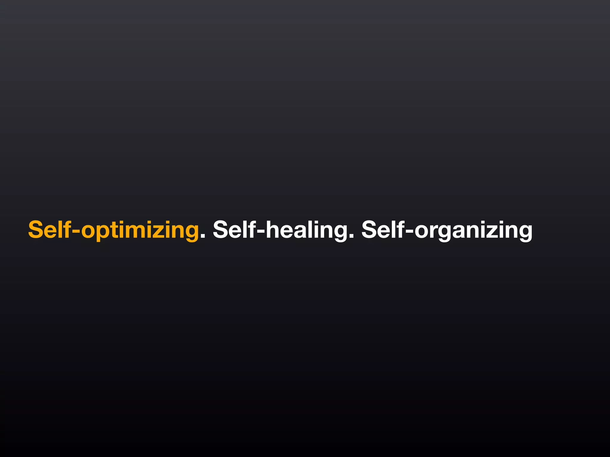 Self-optimizing. Self-healing. Self-organizing
 