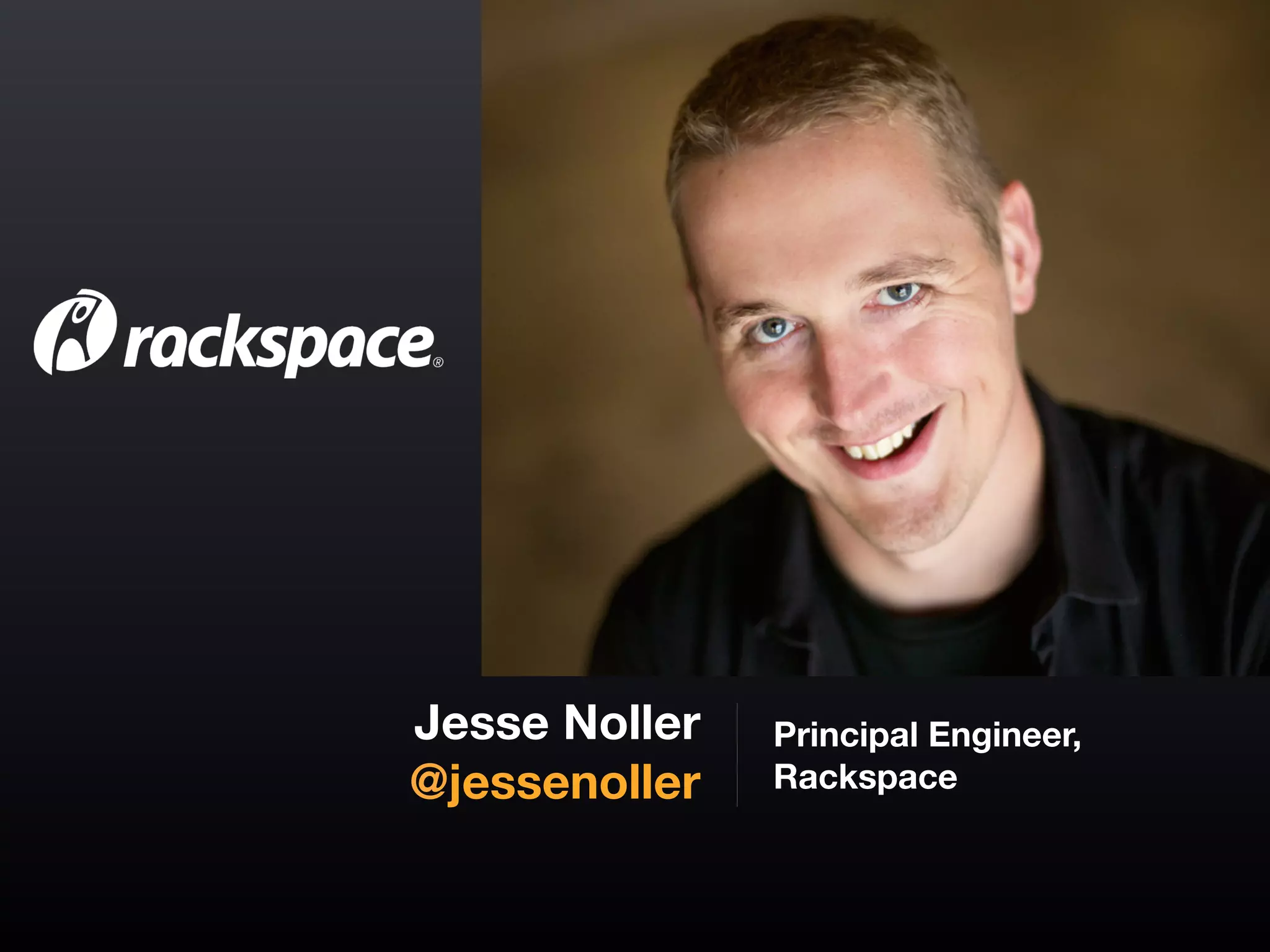 Jesse Noller
@jessenoller
Principal Engineer,
Rackspace
 