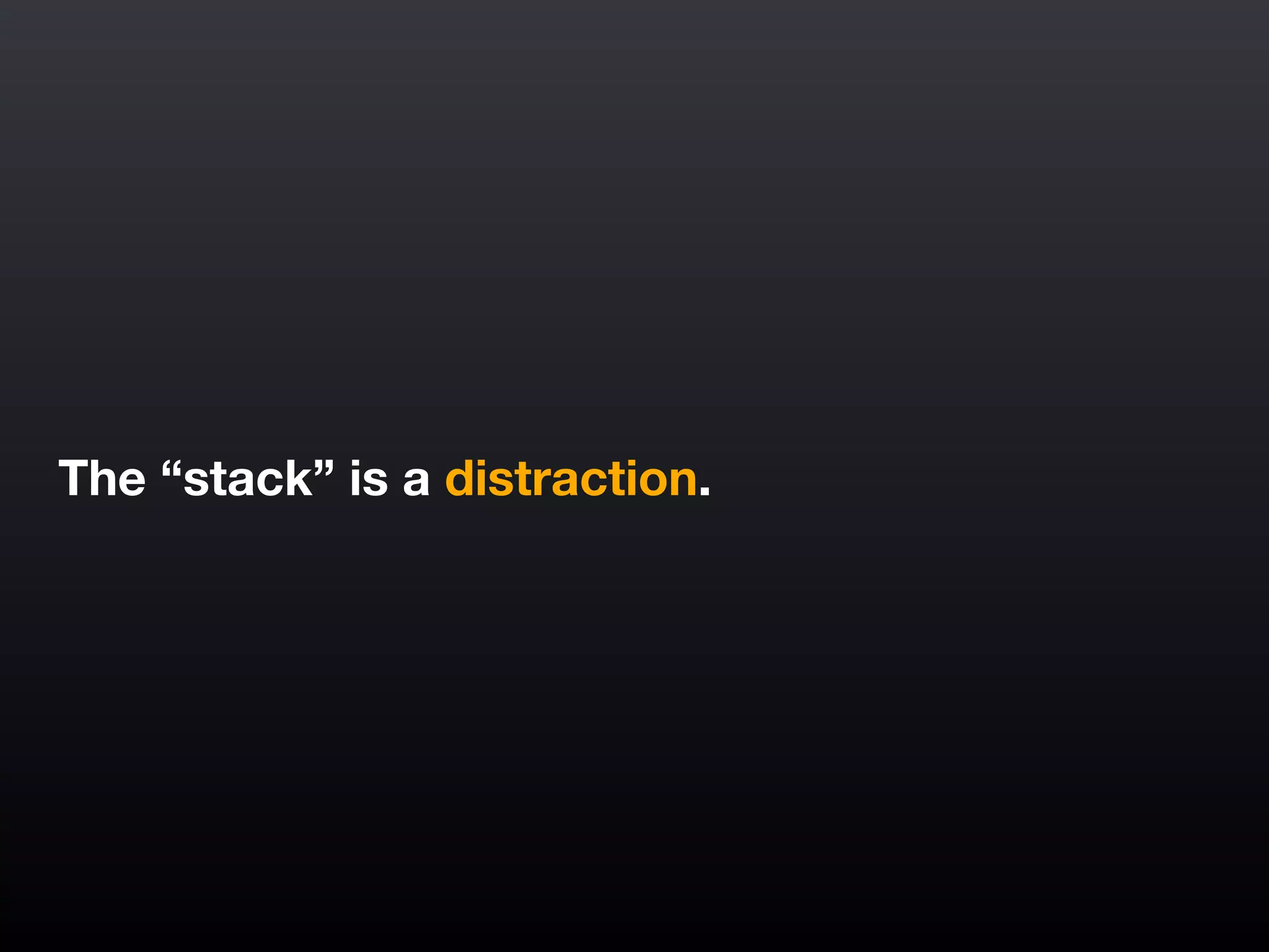 The “stack” is a distraction.
 