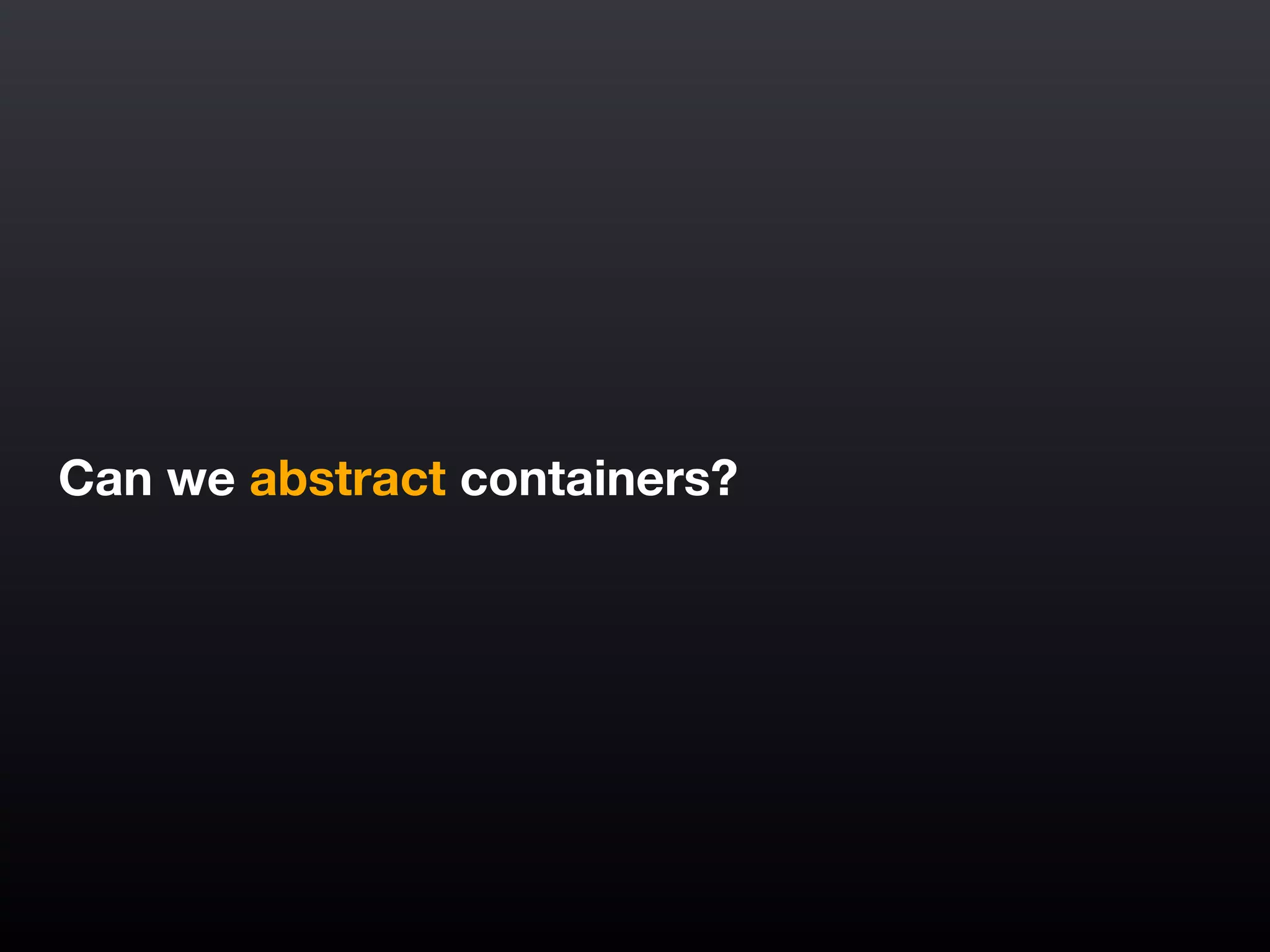 Can we abstract containers?
 