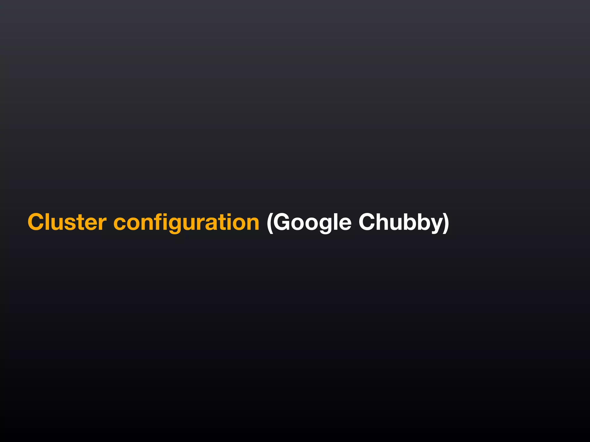 Cluster conﬁguration (Google Chubby)
 