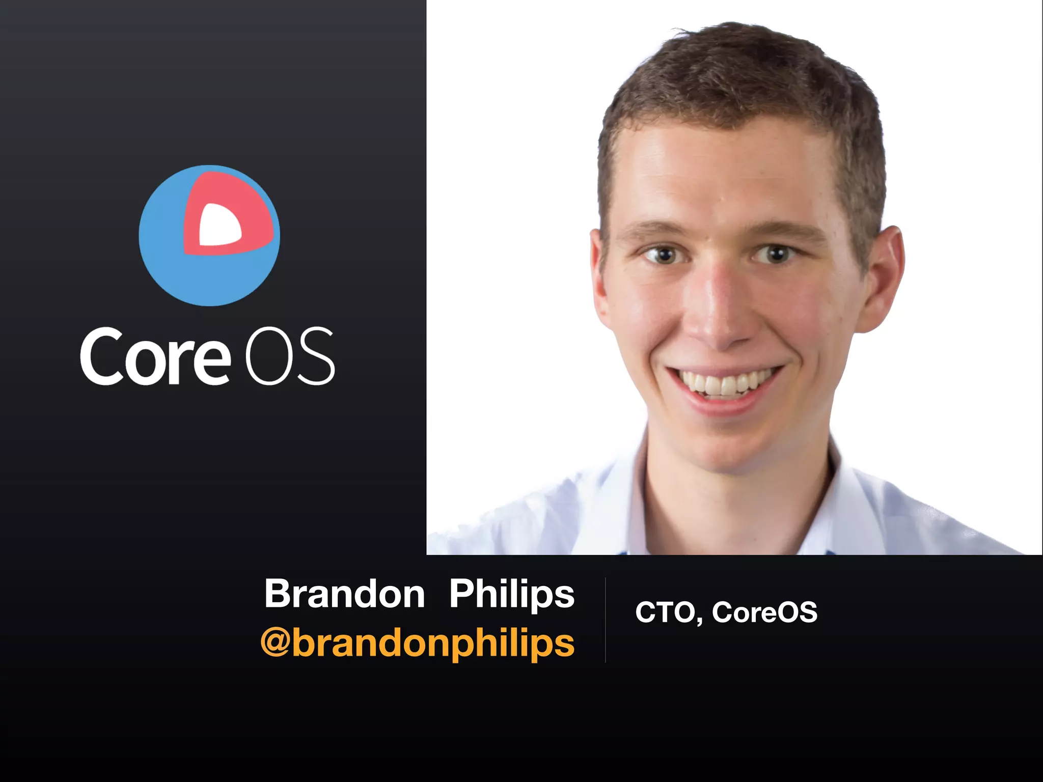 Brandon Philips
@brandonphilips
CTO, CoreOS
 