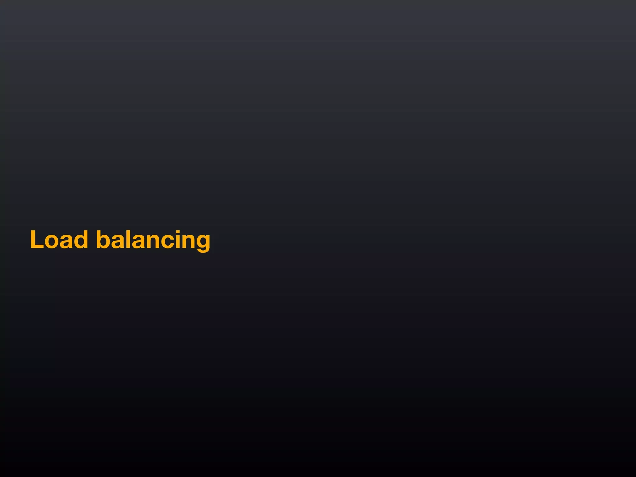 Load balancing
 