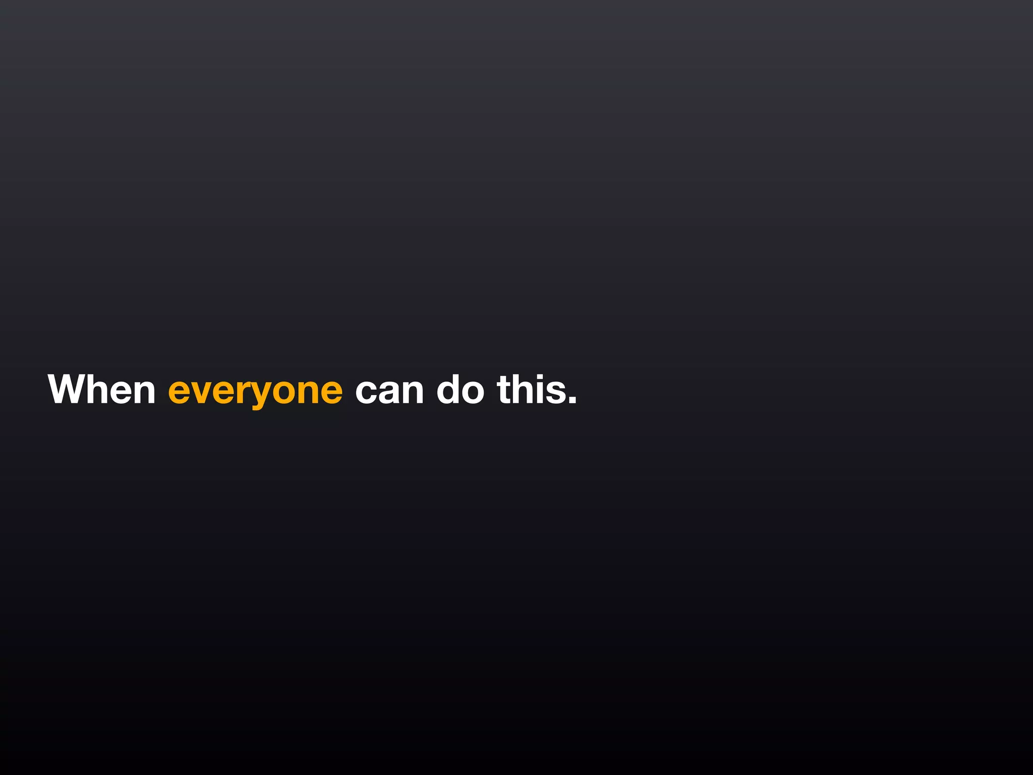 When everyone can do this.
 