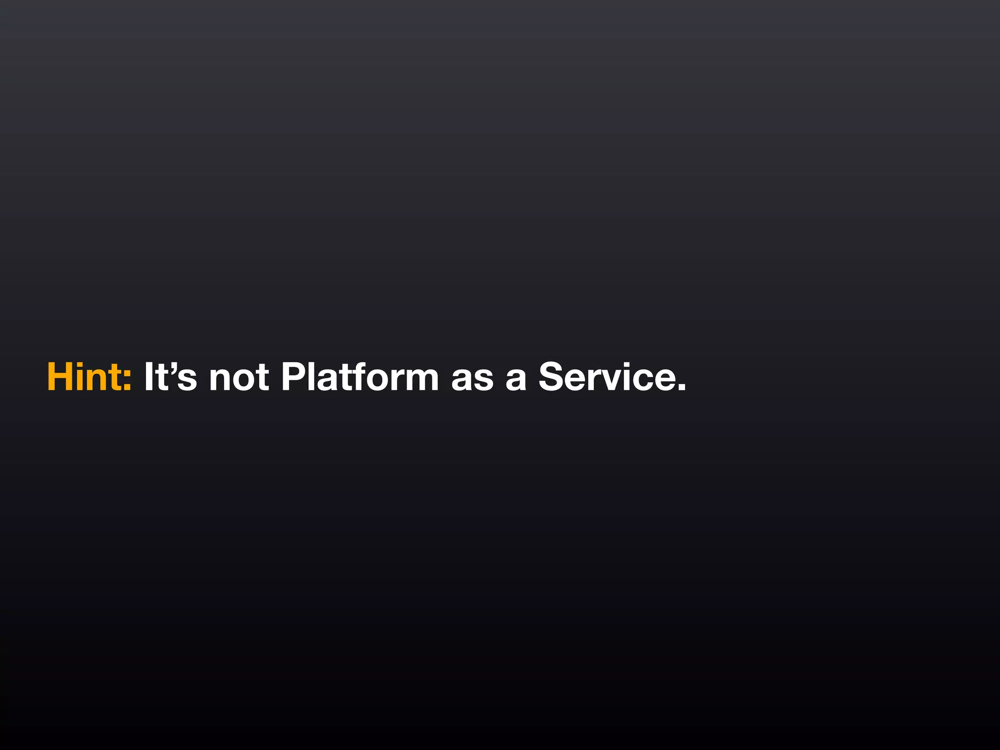 Hint: It’s not Platform as a Service.
 