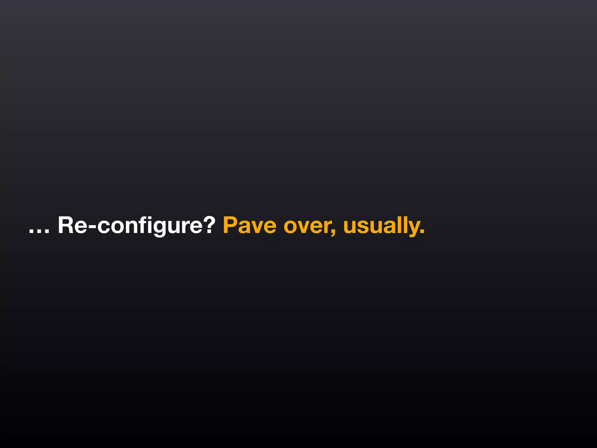 … Re-conﬁgure? Pave over, usually.
 