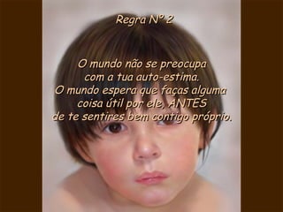 Regra Nº 2
O mundo não se preocupa
com a tua auto-estima.
O mundo espera que faças alguma
coisa útil por ele, ANTES
de te sentires bem contigo próprio.

 