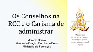 INTERNAL
Os Conselhos na
RCC e o Carisma de
administrar
Marcelo Bernini
Grupo de Oração Família de Deus
Ministério de Formação
 