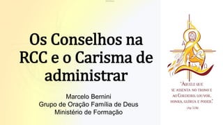 INTERNAL
Os Conselhos na
RCC e o Carisma de
administrar
Marcelo Bernini
Grupo de Oração Família de Deus
Ministério de Formação
 