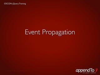 OSCON jQuery Training




                            Event Propagation




 Copyright © 2010 appendTo, LLC.
                                                THE jOUERY COMPANY
 