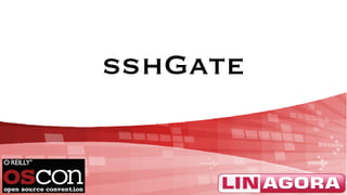 sshGate


           WWW.LINAGORA.COM
 