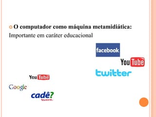 O computador como máquina metamidiática: Importante em caráter educacional