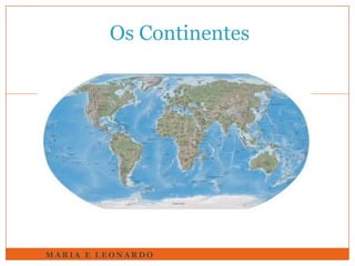 Os Continentes

MARIA E LEONARDO

 