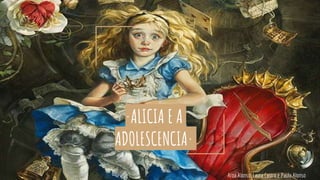 ·ALICIA E A
ADOLESCENCIA·
Aroa Alonso, Laura Castro e Paula Alonso
 