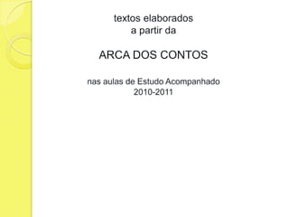 textos elaborados a partir da ARCA DOS CONTOSnas aulas de Estudo Acompanhado2010-2011
