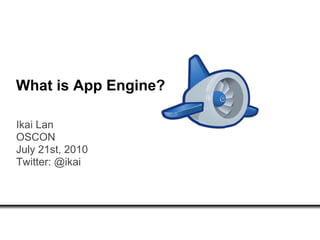 What is App Engine?

Ikai Lan
OSCON
July 21st, 2010
Twitter: @ikai
 