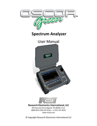  Spectrum Analyzer 
                     User Manual 
 
                                  
                                  
                                  
                                  
                                  
                                  
                                  
                                  
                                  
                                  
                                  
                                  
                                  
                                  
                                  
                                  
                                  
                                  
                                  
                                  
                                  
                                  
                                  
     
 
 
          Research Electronics International, LLC 
             455 Security Drive,Algood, TN 38506 U.S.A. 
            (800) 824‐3190 (US Only) • +1 931‐537‐6032 
                          www.reiusa.net 
                                  
        © Copyright Research Electronics International LLC 
 