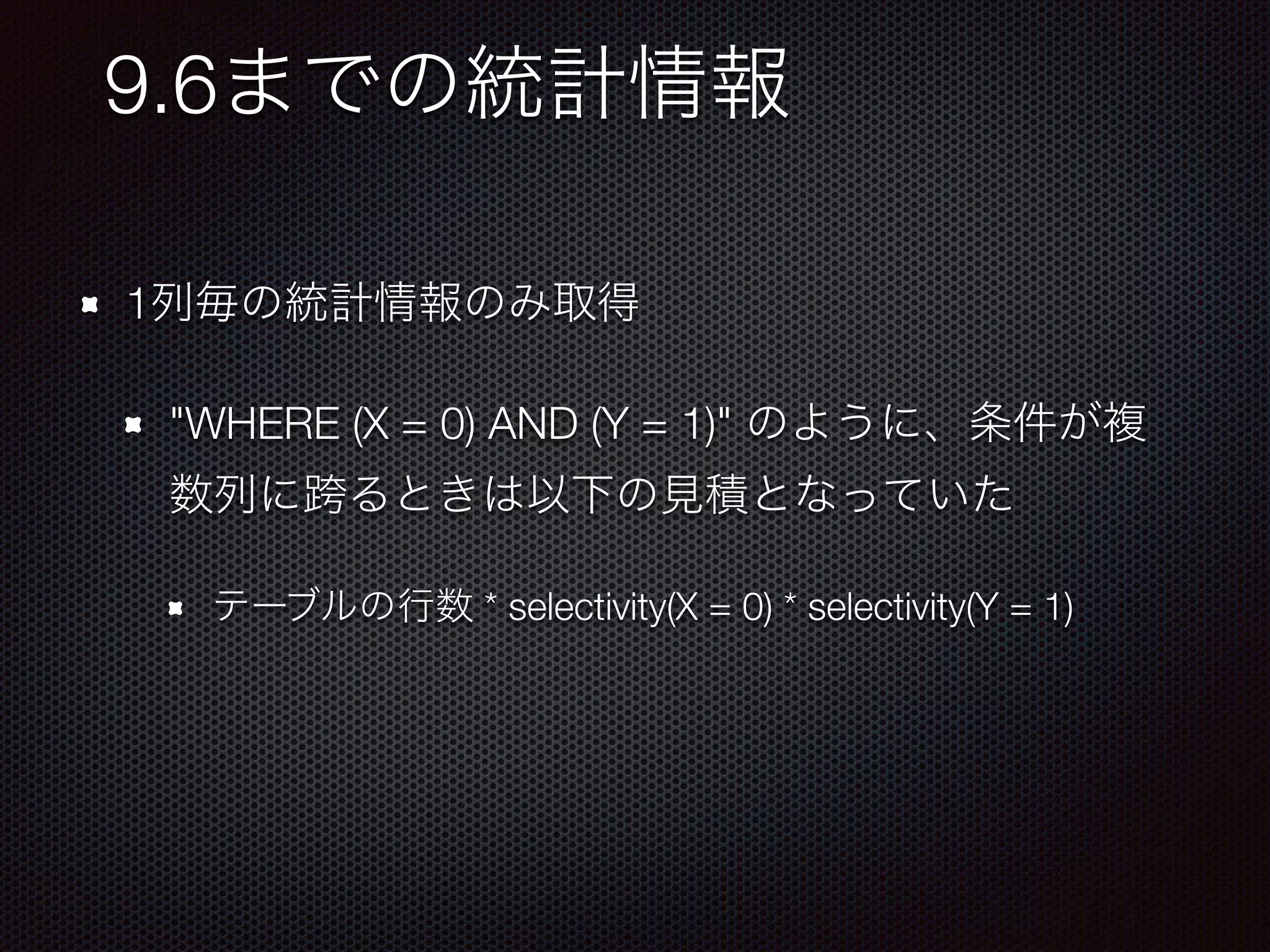1 "WHERE (X = 0) AND (Y = 1)" * selectivity(X = 0) * selectivity(Y = 1) 9.6 