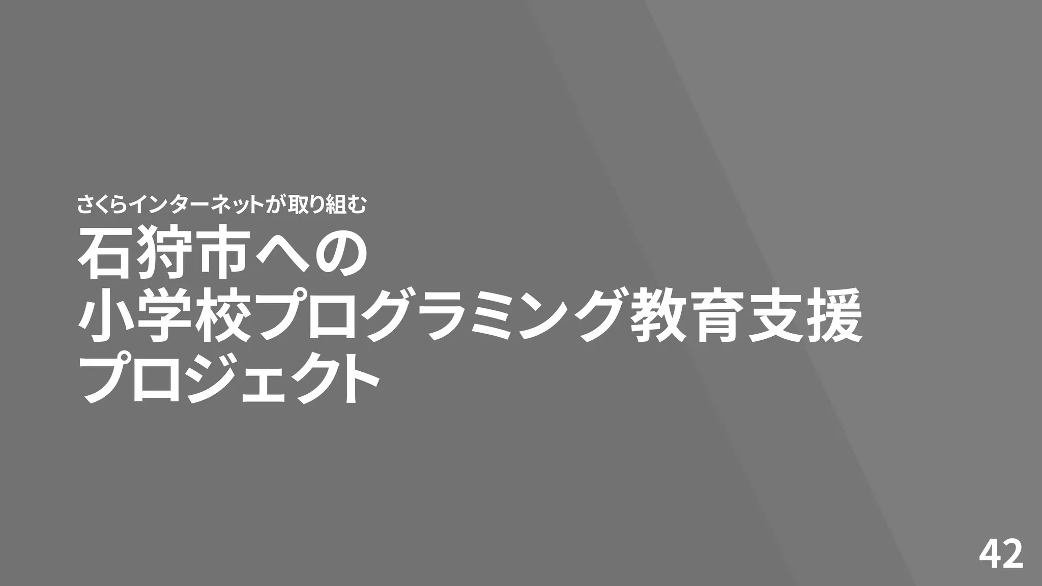 石狩市への
小学校プログラミング教育支援
プロジェクト
さくらインターネットが取り組む
42
 