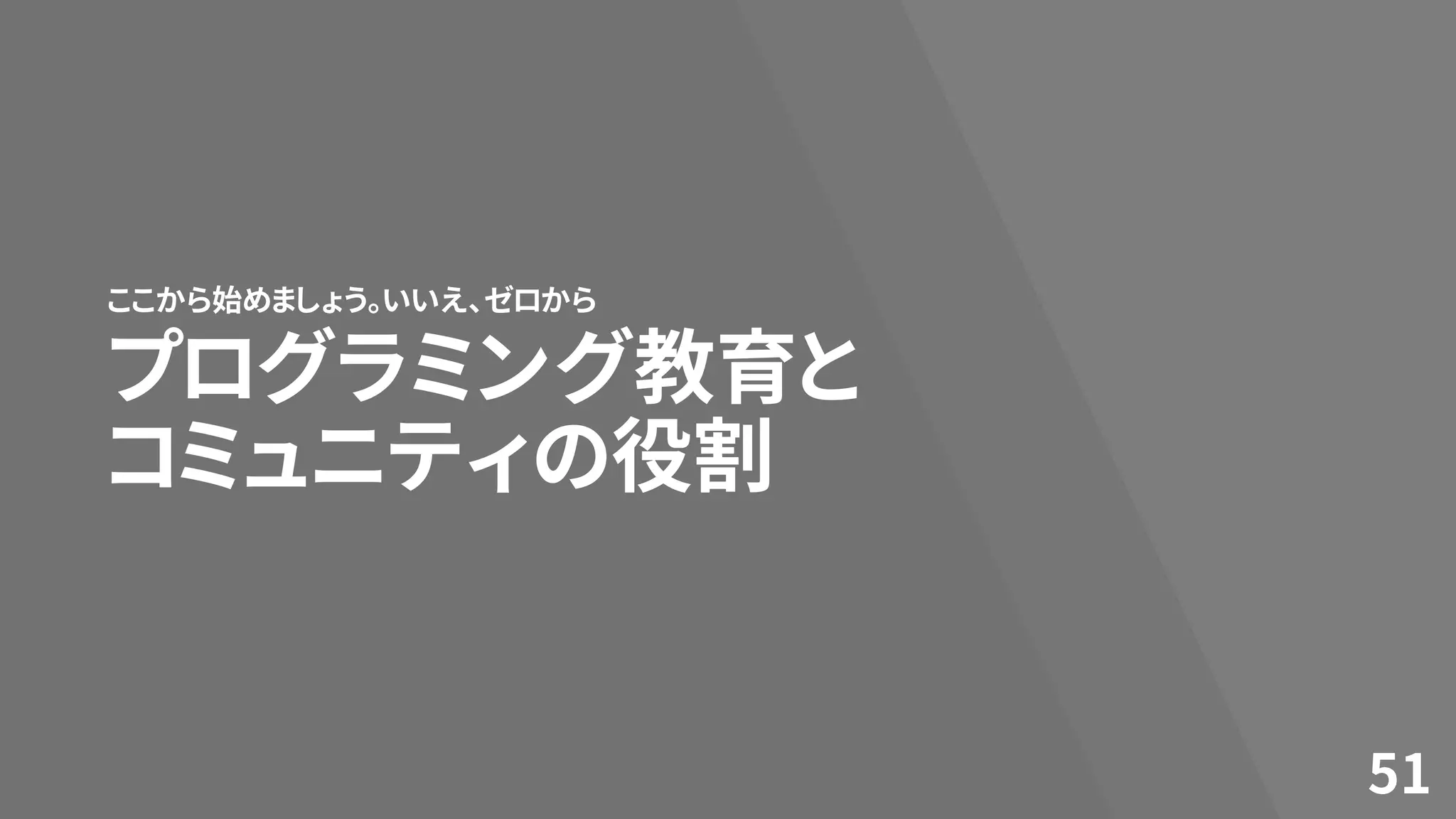 プログラミング教育と
コミュニティの役割
ここから始めましょう。いいえ、ゼロから
51
 