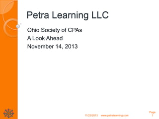 Petra Learning LLC
Ohio Society of CPAs
A Look Ahead
November 14, 2013

11/23/2013

www.petralearning.com

Page
1

 
