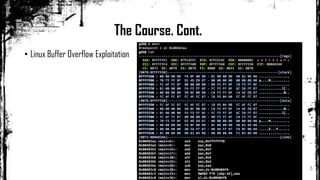 • Linux Buffer Overflow Exploitation
The Course. Cont.
 