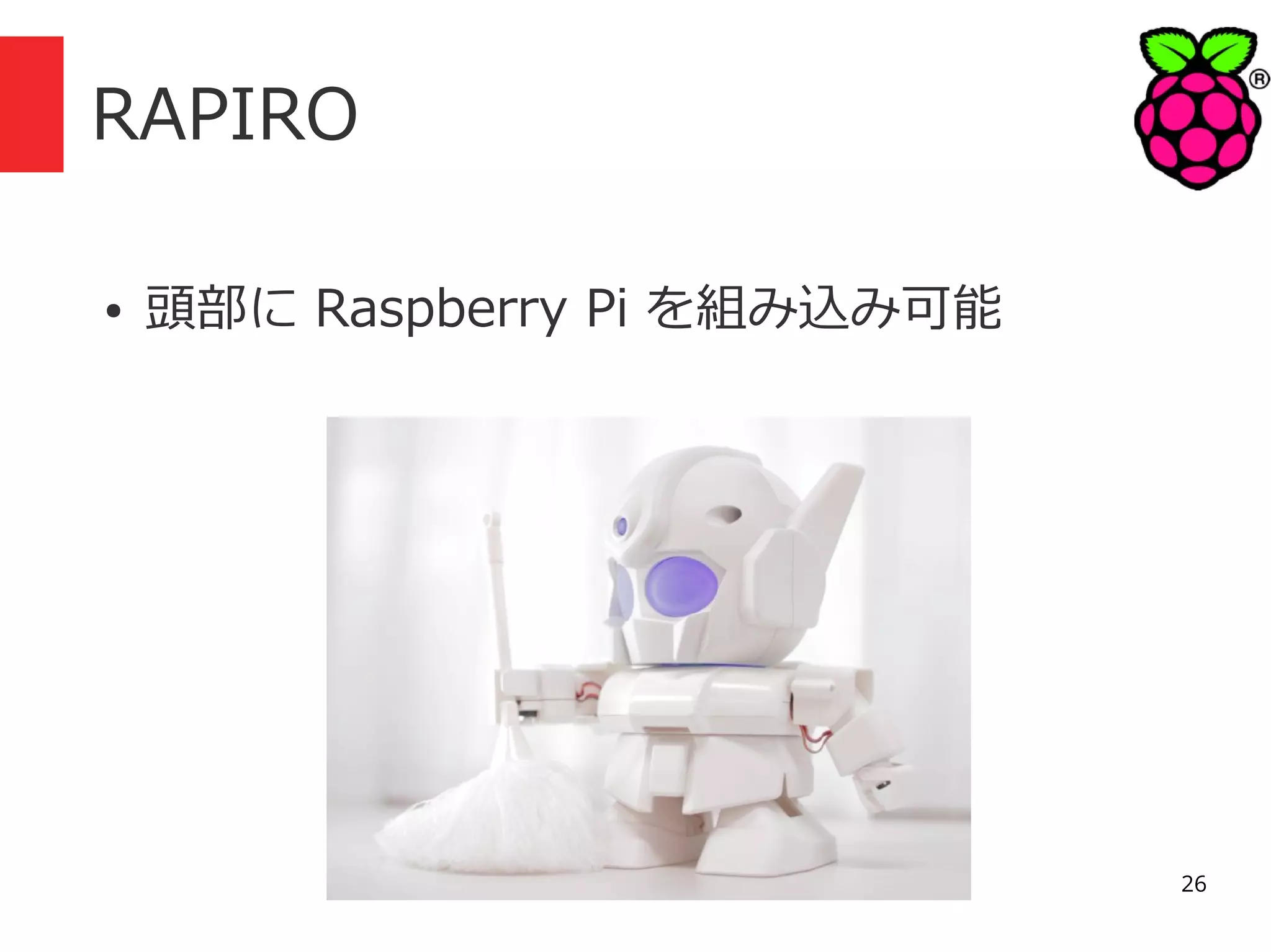 RAPIRO
●

頭部に Raspberry Pi を組み込み可能

26

 