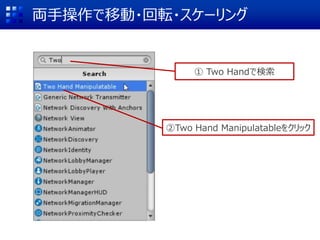 両手操作で移動・回転・スケーリング
① Two Handで検索
②Two Hand Manipulatableをクリック
 