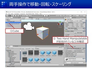 両手操作で移動・回転・スケーリング
①Cube
② Two Hand Manipulatable
が追加されていることを確認
 