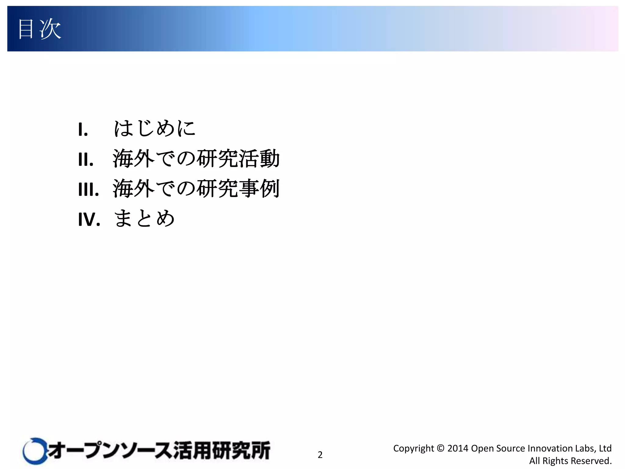 目次

I.
II.
III.
IV.

はじめに
海外での研究活動
海外での研究事例
まとめ

2

Copyright © 2014 Open Source Innovation Labs, Ltd
All Rights Reserved.

 