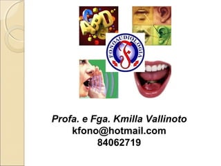Profa. e Fga. Kmilla Vallinoto
kfono@hotmail.com
84062719
 