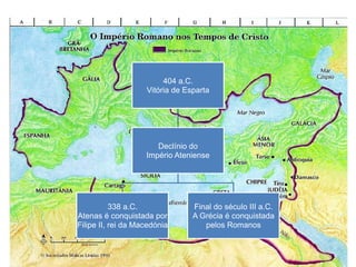 404 a.C.
Vitória de Esparta
Declínio do
Império Ateniense
338 a.C.
Atenas é conquistada por
Filipe II, rei da Macedónia
Final do século III a.C.
A Grécia é conquistada
pelos Romanos
 