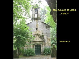 STA. EULALIA DE LIÁNS
      OLEIROS




      Barroco Rural
 