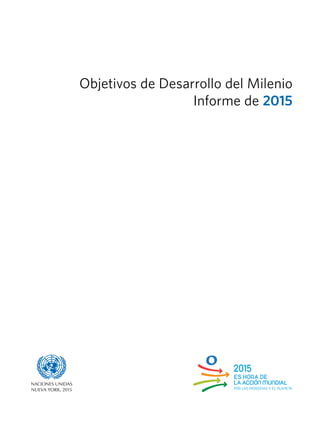 Objetivos de Desarrollo del Milenio
Informe de 2015
asdfNaciones Unidas
Nueva York, 2015
 