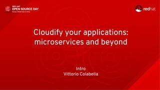 Cloudify your applications:
microservices and beyond
Intro
Vittorio Colabella
 