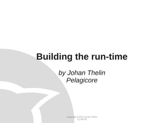 Building the run-time
     by Johan Thelin
       Pelagicore




       Copyright©2012 Johan Thelin
                CC-BY-SA
 
