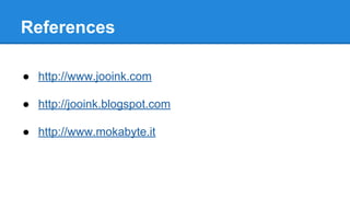 References
● http://www.jooink.com
● http://jooink.blogspot.com
● http://www.mokabyte.it
 
