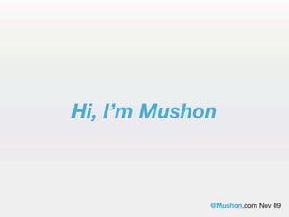 Hi, I’m Mushon



             @Mushon.com Nov 09
 