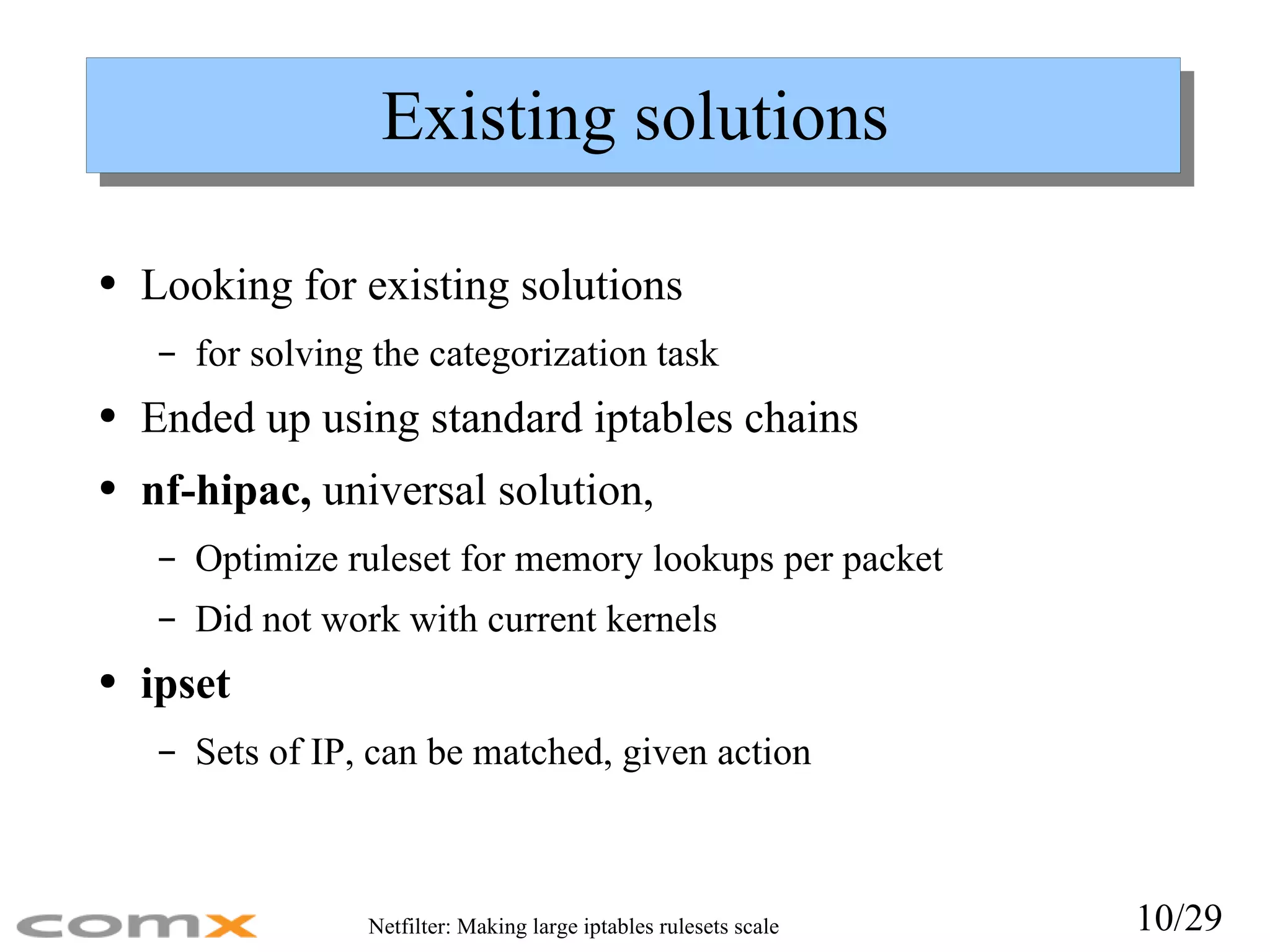 Existing solutions Looking for existing solutions for solving the categorization task Ended up using standard iptables chains nf-hipac,  universal solution, Optimize ruleset for memory lookups per packet Did not work with current kernels ipset Sets of IP, can be matched, given action 
