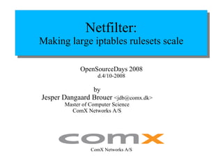 by Jesper Dangaard Brouer  <jdb@comx.dk> Master of Computer Science ComX Networks A/S OpenSourceDays 2008 d.4/10-2008 ComX Networks A/S 
