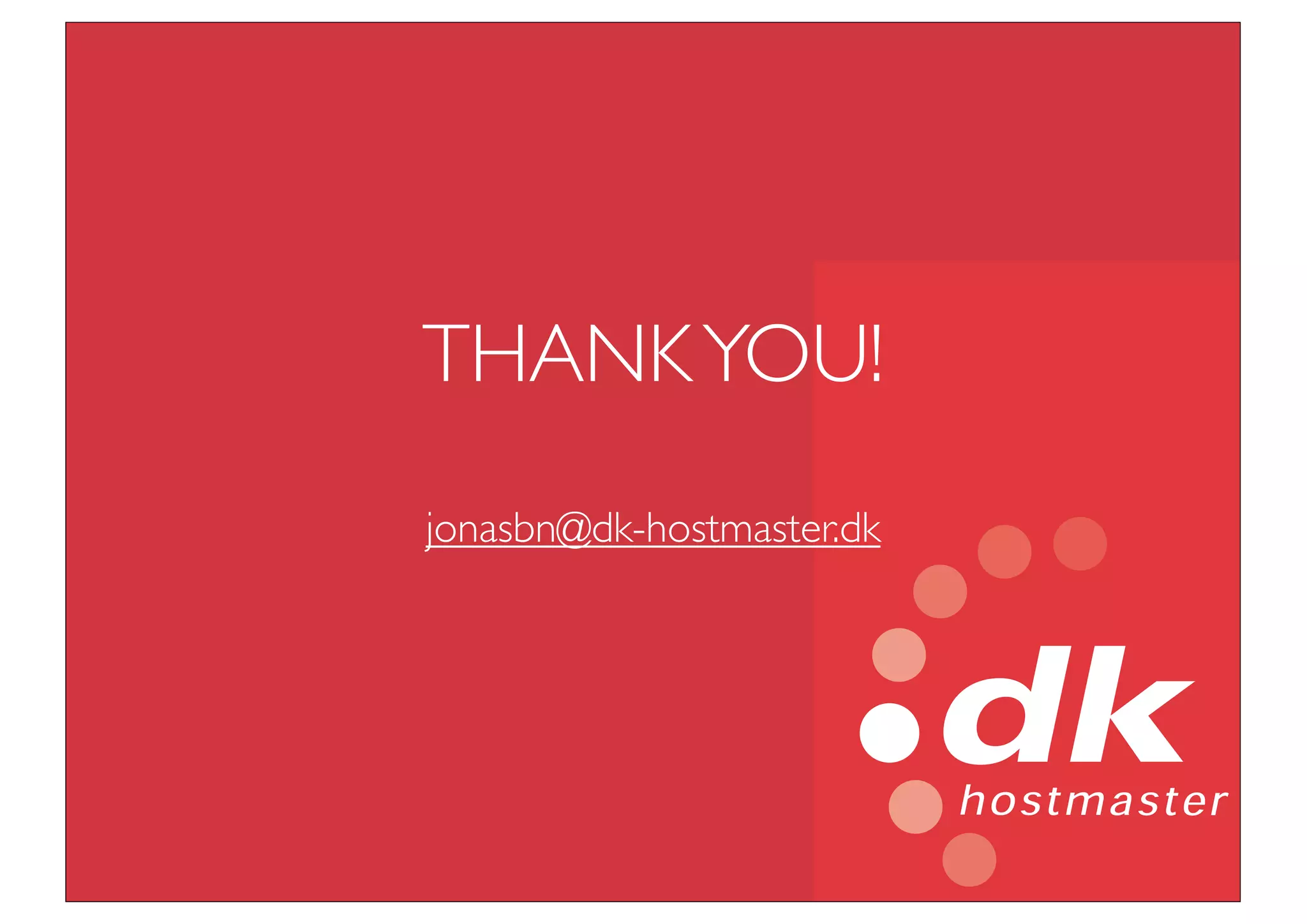 THANK YOU!
jonasbn@dk-hostmaster.dk
 