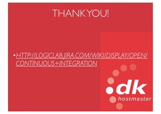 THANK YOU!



•HTTP://LOGICLAB.JIRA.COM/WIKI/DISPLAY/OPEN/
 CONTINUOUS+INTEGRATION
 