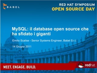 MySQL: il database open source che ha sfidato i giganti Emilio Scalise - Senior Systems Engineer, Babel S.r.l. 14 Giugno 2011   