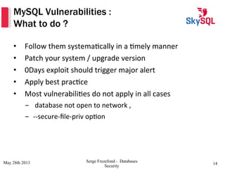 MySQL Vulnerabilities :
What to do ?
•  Follow	
  them	
  systema;cally	
  in	
  a	
  ;mely	
  manner	
  
•  Patch	
  your...
