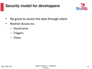 Security model for developpers
•  No	
  grant	
  to	
  access	
  the	
  data	
  through	
  select	
  
•  Restrict	
  Acces...