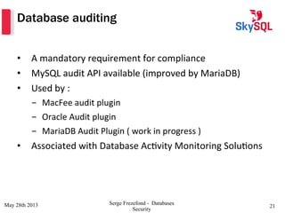 Database auditing
•  A	
  mandatory	
  requirement	
  for	
  compliance	
  
•  MySQL	
  audit	
  API	
  available	
  (impr...