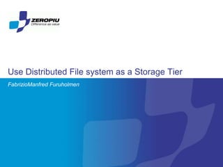 Use Distributed File system as a Storage Tier
FabrizioManfred Furuholmen
 