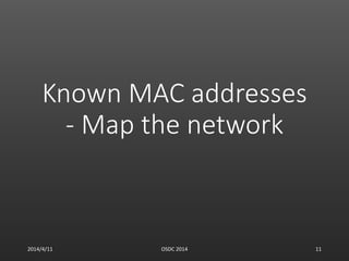 Known MAC addresses
- Map the network
2014/4/11 OSDC 2014 11
 