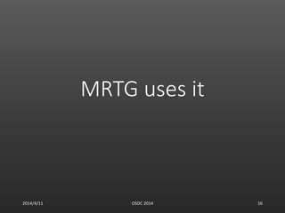 MRTG uses it
2014/4/11 OSDC 2014 16
 
