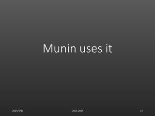 Munin uses it
2014/4/11 OSDC 2014 17
 